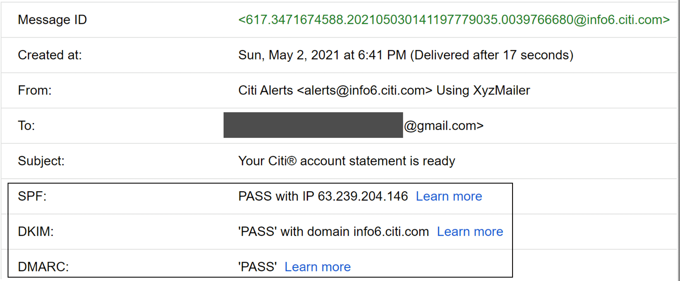 Image represents a detailed email header displaying information about a specific email message.  The header is organized as a series of key-value pairs, each on a separate line.  The 'Message ID' shows a unique identifier `617.3471674588.202105030141197779035.0039766680@info6.citi.com`. 'Created at:' indicates the email's creation timestamp: 'Sun, May 2, 2021 at 6:41 PM,' along with its delivery time (17 seconds after creation). 'From:' specifies the sender as 'Citi Alerts alerts@info6.citi.com' using 'XyzMailer.'  The 'To:' field partially obscures the recipient's email address, showing only '@gmail.com'. The 'Subject:' line reads 'Your Citi® account statement is ready.'  The bottom section details email authentication results: 'SPF:' shows a 'PASS' with the sending IP address 63.239.204.146,  'DKIM:' indicates a 'PASS' with the domain info6.citi.com, and 'DMARC:' also shows a 'PASS.' Each authentication result includes a 'Learn more' hyperlink, presumably leading to further information about the respective authentication methods.  No information flows between the components; it's a static display of email metadata.